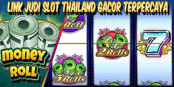 Link Judi Slot Thailand Gacor Terpercaya Menang Maxwin Money Roll